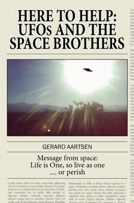 Here to Help: UFOs and the Space Brothers - Gerard Aartsen