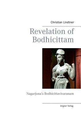 Revelation of Bodhicittam: Nagarjuna's Bodhicittavivaranam - Christian Lindtner