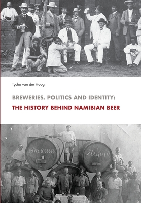 Breweries, Politics and Identity: The History Behind Namibia's Beer - Tycho Van Der Hoog