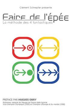 Poza produsului Faire de l'épée - La méthode des 4 fantastiques: La méthode des 4 fantastiques - Clément Schrepfer