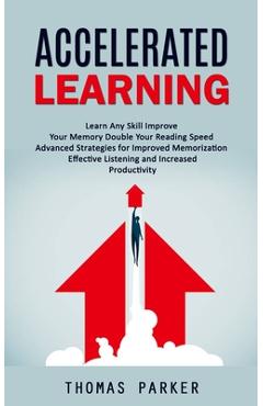 Poza produsului Accelerated Learning: Learn Any Skill Improve Your Memory Double Your Reading Speed (Advanced Strategies for Improved Memorization Effective - Thomas Parker