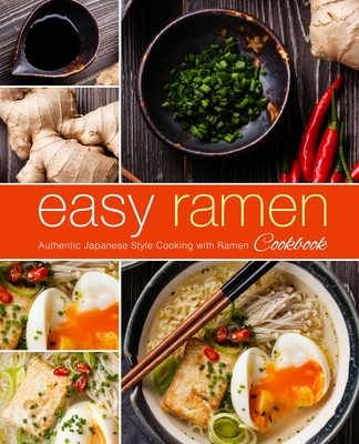 Easy Ramen Cookbook: Authentic Japanese Style Cooking with Ramen - Booksumo Press