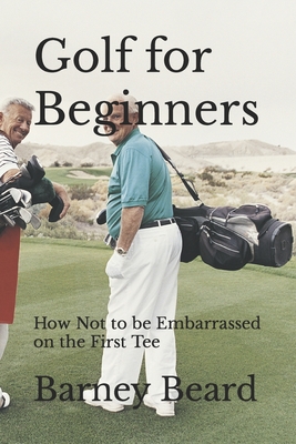 Golf for Beginners: How not to be embarrassed on the first tee - Barney Beard