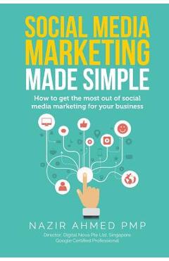 Poza produsului Social Media Marketing Made Simple: How to get the most out of social media marketing for your business - Nazir Ahmed