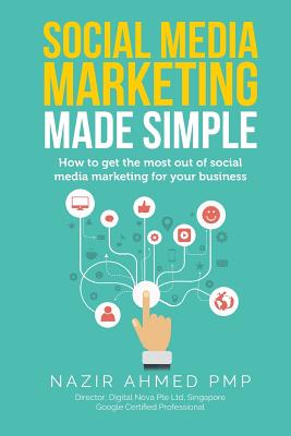 Coperta cărții 'Social Media Marketing Made Simple: How to get the most out of social media marketing for your business - Nazir Ahmed'