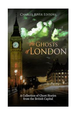 The Ghosts of London: A Collection of Ghost Stories from the British Capital - Charles River