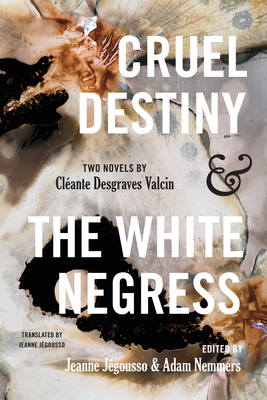 Cruel Destiny and the White Negress: Two Novels by Cléante Desgraves Valcin - Adam Nemmers