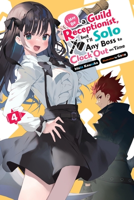 I May Be a Guild Receptionist, But I'll Solo Any Boss to Clock Out on Time, Vol. 4 (Light Novel) - Mato Kousaka