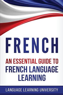 French: An Essential Guide to French Language Learning - Language Learning University