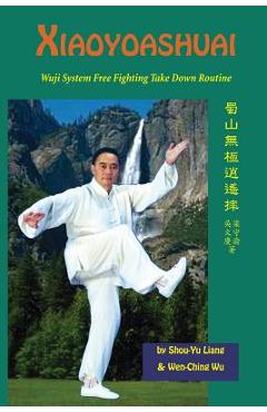 Coperta cărții 'Xiaoyaoshuai: Wuji System Free Fighting Take Down Routine - Shou-yu Liang'