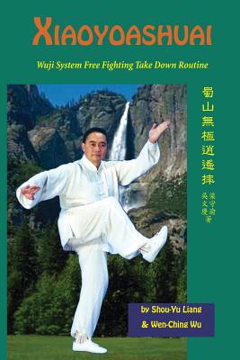Coperta cărții 'Xiaoyaoshuai: Wuji System Free Fighting Take Down Routine - Shou-yu Liang'