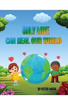 Coperta cărții 'Only Love Can Heal Our World - Victor Ansor'