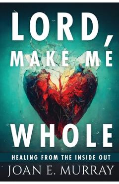 Coperta cărții 'Lord Make Me Whole: Healing From The Inside Out - Joan E. Murray'