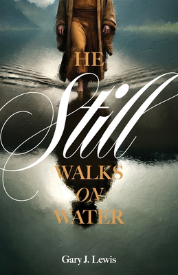 He Still Walks on Water - Gary J. Lewis