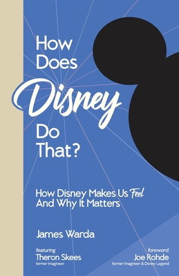 How Does Disney Do That?: How Disney Makes Us Feel And Why It Matters - James Warda