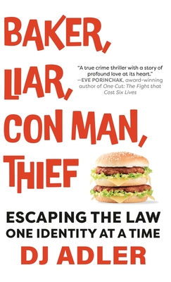 Baker, Liar, Con Man, Thief: Escaping the Law One Identity at a Time - D. J. Adler