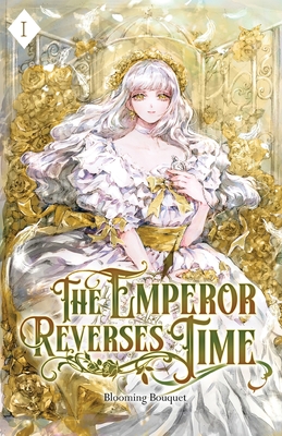 The Emperor Reverses Time: Volume I (Light Novel) - Blooming Bouquet