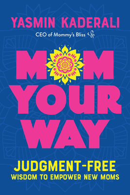 Mom Your Way: Judgment-Free Wisdom to Empower New Moms - Yasmin Kaderali