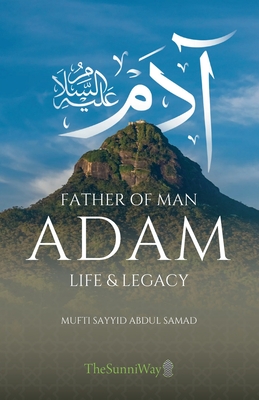 Adam: Life & Legacy - Mufti Sayyid Abdul Samad Al-qadiri