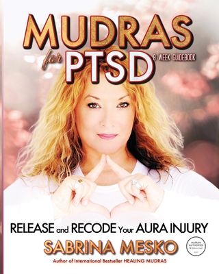 Mudras for PTSD: Release and recode your Aura injury - Sabrina Mesko