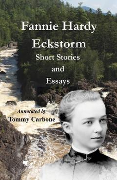 Coperta cărții 'Fannie Hardy Eckstorm - Short Stories and Essays (Annotated) - Fannie Hardy Eckstorm'