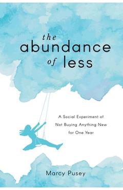Coperta cărții 'The Abundance of Less: A Social Experiment of Not Buying Anything New for One Year - Marcy Pusey'