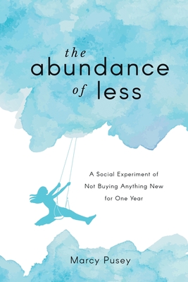 The Abundance of Less: A Social Experiment of Not Buying Anything New for One Year - Marcy Pusey