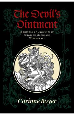 Poza produsului The Devil's Ointment: A History of Unguents in European Magic and Witchcraft - Corinne Boyer
