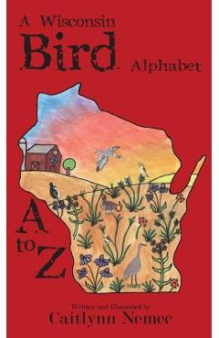 Coperta cărții 'A Wisconsin Bird Alphabet - Caitlynn Nemec'