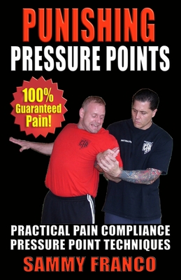 Punishing Pressure Points: Practical Pain Compliance Pressure Point Techniques - Sammy Franco