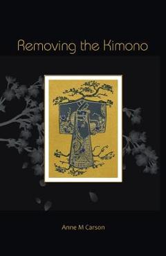 Removing the Kimono - Anne M. Carson