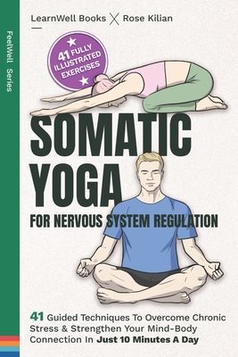 Somatic Yoga For Nervous System Regulation: 41 Guided Techniques To Overcome Chronic Stress & Strengthen Your Mind-Body Connection In Just 10 Minutes - Learnwell Books