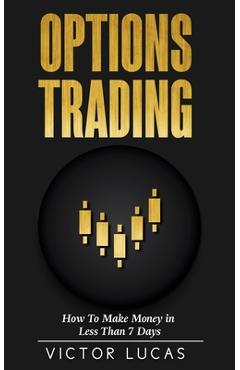 Poza produsului Options Trading: How to Make Money in Less Than 7 Days - Victor Lucas