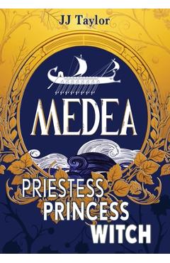 Coperta cărții 'Medea: Priestess, Princess, Witch - Jj Taylor'