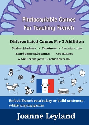 Photocopiable Games For Teaching French: Differentiated Games For 3 Abilities: Snakes & ladders - Dominoes - 3 or 4 in a row - Board game style games - Joanne Leyland