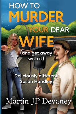 How to Murder Your Dear Wife (and get away with it) - Martin Jp Devaney