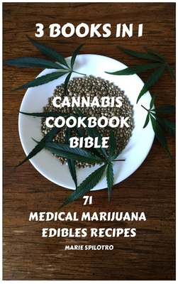 Cannabis Cookbook Bible: 71 Medical Marijuana Edibles Recipes 3 BOOKS IN 1) - Marie Spilotro