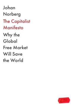 The Capitalist Manifesto: Why the Global Free Market Will Save the World - Johan Norberg
