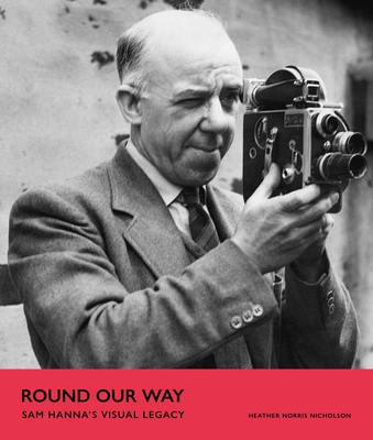 Round Our Way: Sam Hanna's Visual Legacy - Heather Nicholson