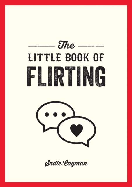 The Little Book of Flirting: Tips and Tricks to Help You Master the Art of Love and Seduction - Sadie Cayman