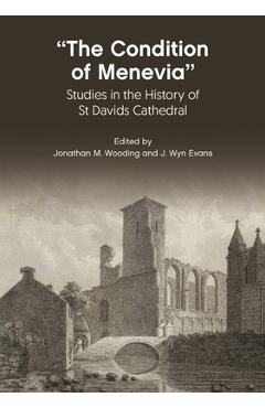 Coperta cărții 'The Condition of Menevia: Studies in the History of St Davids Cathedral - Jonathan M. Wooding'