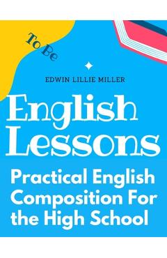 Practical English Composition For the High School - Edwin Lillie Miller