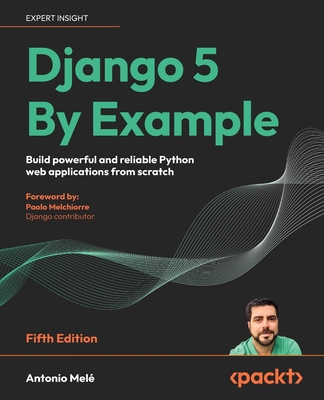 Django 5 By Example - Fifth Edition: Build powerful and reliable Python web applications from scratch - Antonio Melé