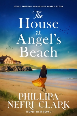 The House at Angel's Beach: Utterly emotional and gripping women's fiction - Phillipa Nefri Clark