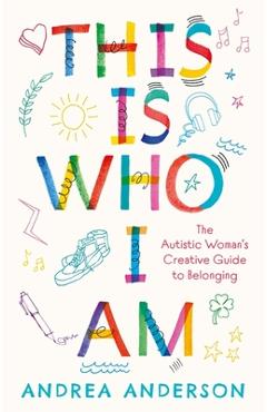 Poza produsului This Is Who I Am: The Autistic Woman's Creative Guide to Belonging - Andrea Anderson