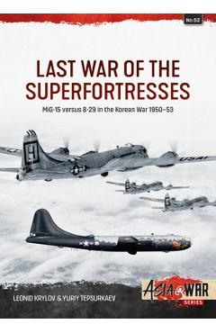 Poza produsului Last War of the Superfortresses: Mig-15 Versus B-29 in the Korean War 1950-53 - Leonid Krylov