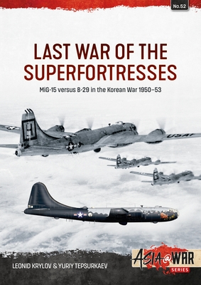 Last War of the Superfortresses: Mig-15 Versus B-29 in the Korean War 1950-53 - Leonid Krylov