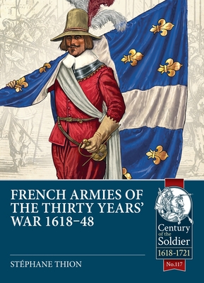 French Armies of the Thirty Years' War 1618-48 - Stphane Thion