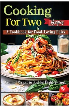Coperta cărții 'Cooking For Two Recipes: A Cookbook for Food-Loving Pairs - Emily Soto'