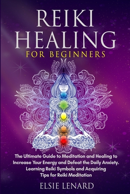 Coperta cărții 'Reiki Healing for Beginners: The Ultimate Guide to Meditation and Healing to Increase Your Energy and Defeat the Daily'